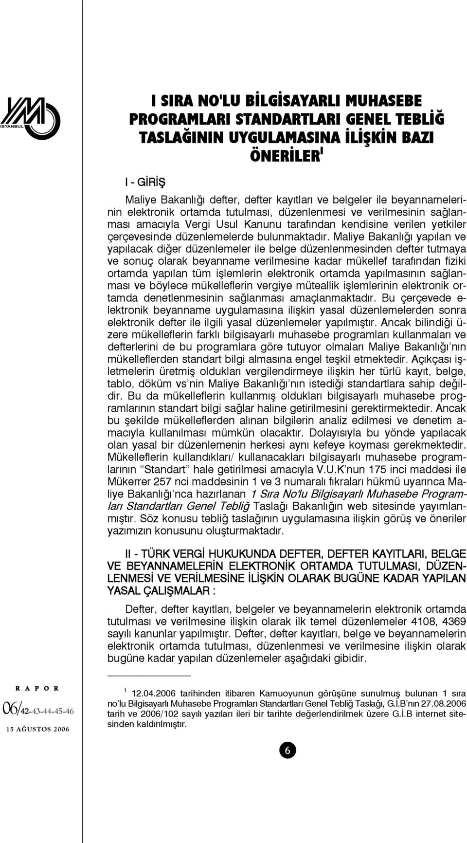 Maliye Bakanlığı yapılan ve yapılacak diğer düzenlemeler ile belge düzenlenmesinden defter tutmaya ve sonuç olarak beyanname verilmesine kadar mükellef tarafından fiziki ortamda yapılan tüm