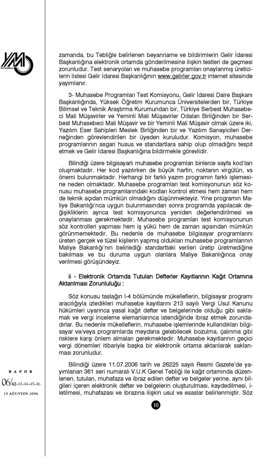 3- Muhasebe Programları Test Komisyonu, Gelir İdaresi Daire Başkanı Başkanlığında, Yüksek Öğretim Kurumunca Üniversitelerden bir, Türkiye Bilimsel ve Teknik Araştırma Kurumundan bir, Türkiye Serbest