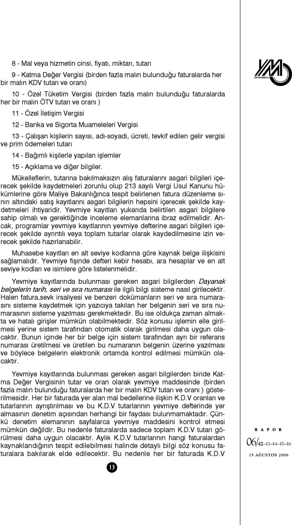 vergisi ve prim ödemeleri tutarı 14 - Bağımlı kişilerle yapılan işlemler 15 - Açıklama ve diğer bilgiler.