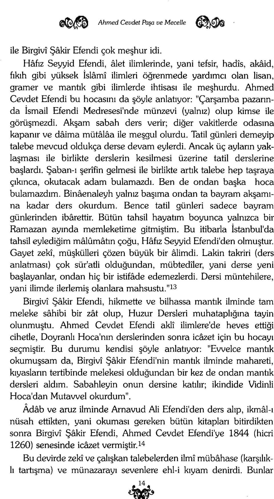 Ahmed Cevdet Efendi bu hocasını da şöyle anlatıyor: "Çarşamba pazarında İsmail Efendi Medresesi'nde münzevi (yalnız) olup kimse ile görüşmezdi.