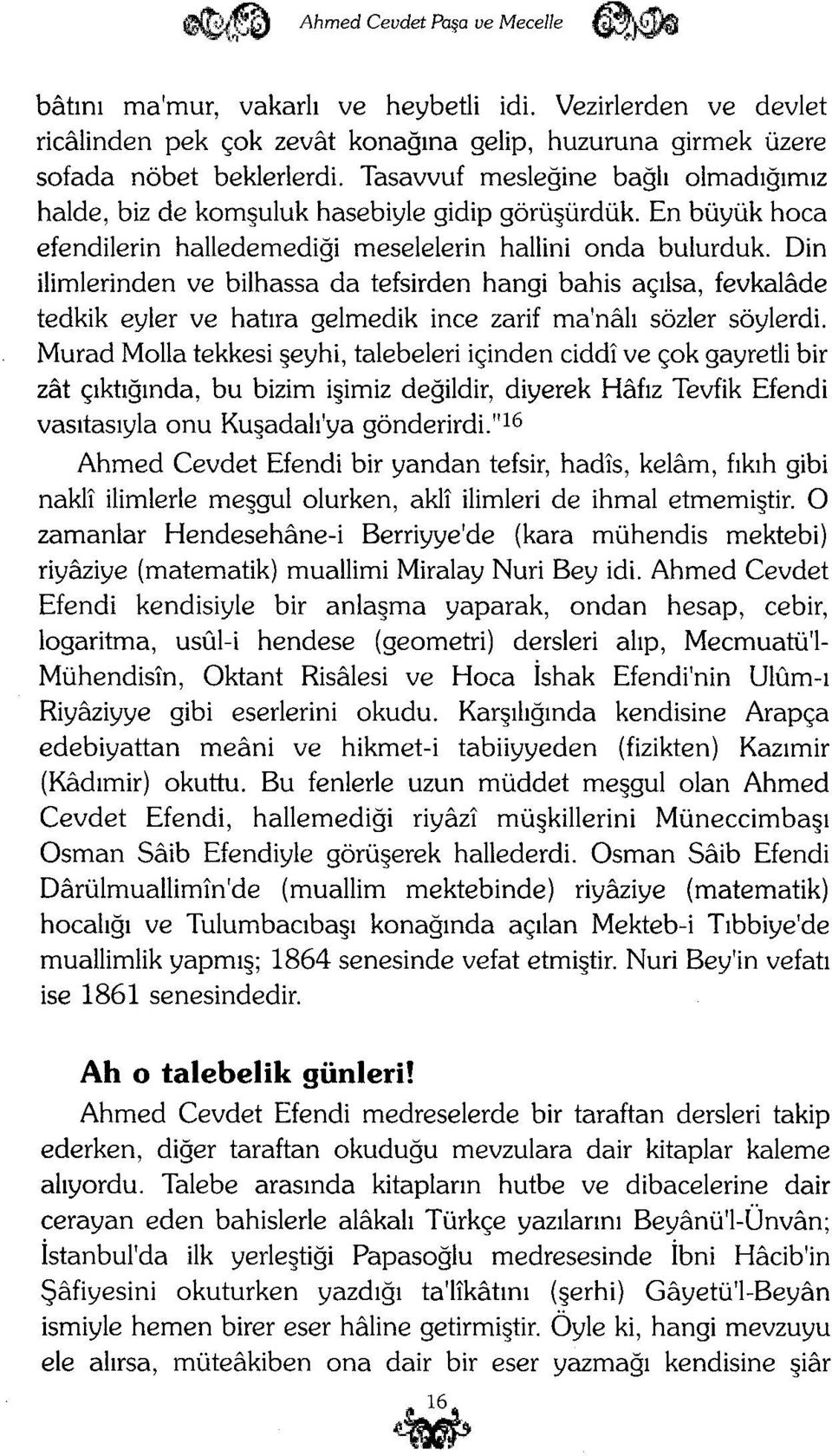 Din ilimlerinden ve bilhassa da tefsirden hangi bahis açılsa, fevkalâde tedkik eyler ve hatıra gelmedik ince zarif ma'nâlı sözler söylerdi.