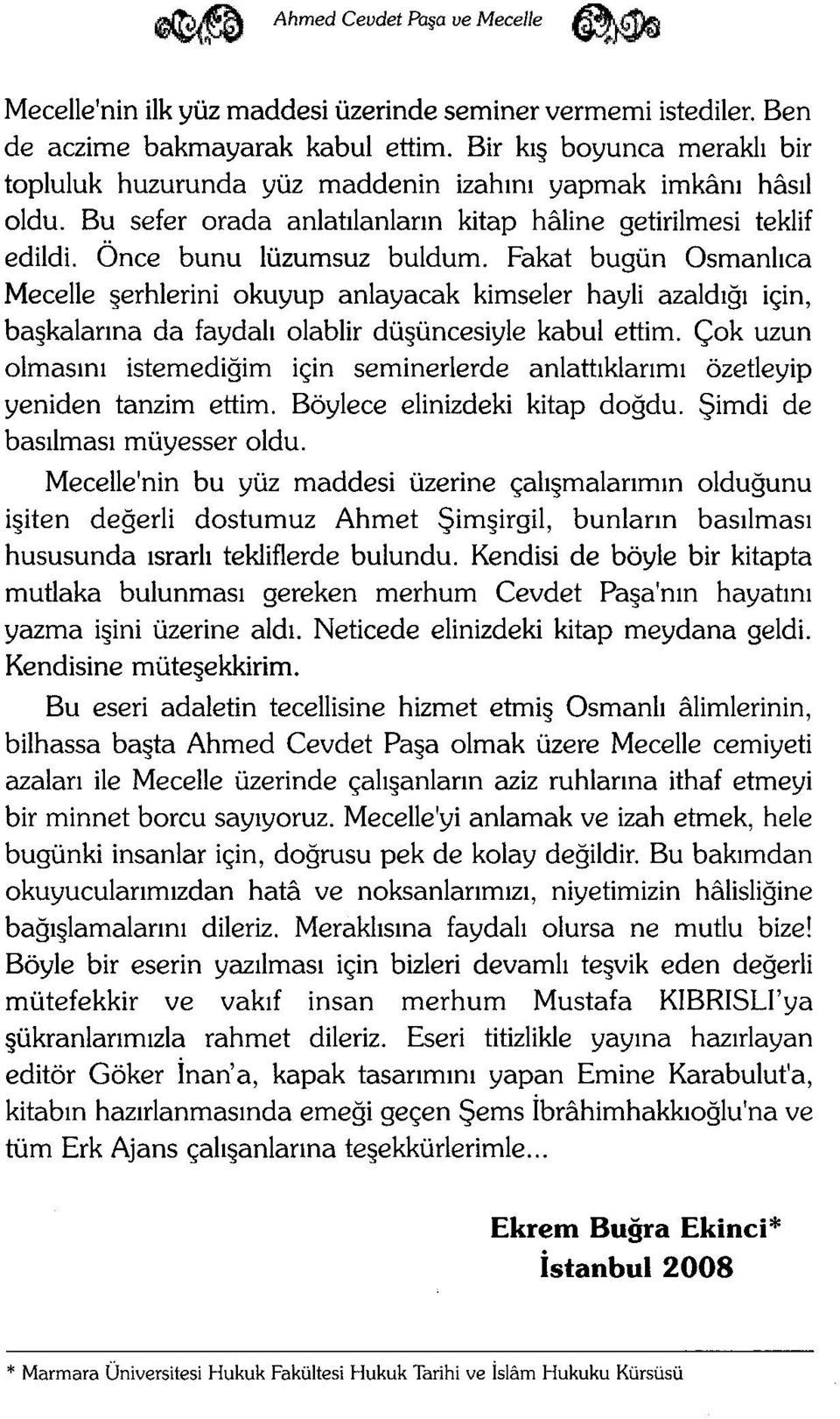 Fakat bugün Osmanlıca Mecelle şerhlerini okuyup anlayacak kimseler hayli azaldığı için, başkalarına da faydalı olablir düşüncesiyle kabul ettim.