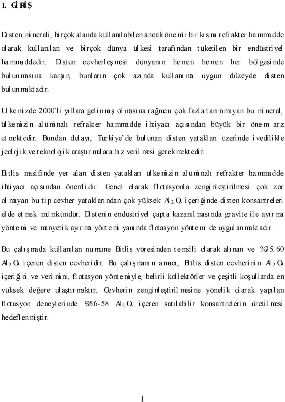 Ül ke mi zde 2000 li yıllara geli nmi ş ol ması na rağmen çok fazla t anı nmayan bu mi neral, ül ke mi zi n al ümi nalı refrakter ha mmadde i htiyacı açısı ndan büyük bir öne m arz et mekt edir.