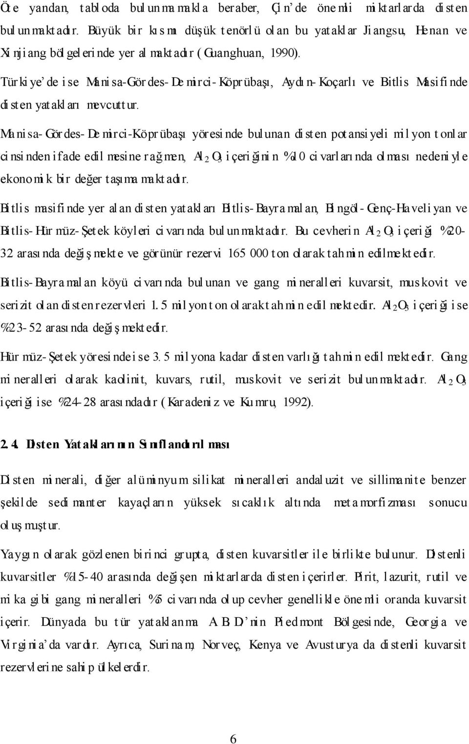 Tür ki ye de ise Manisa-Gör des- De mirci- Köpr übaģı, Aydı n- Koçarlı ve Bitlis Masifi nde disten yatakl arı mevcutt ur.