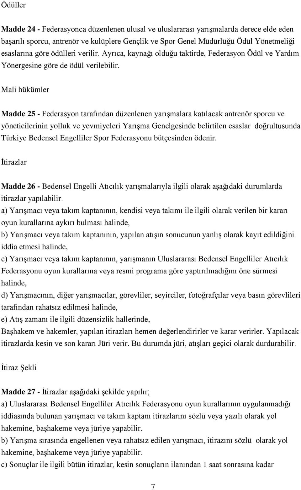 Mali hükümler Madde 25 - Federasyon tarafından düzenlenen yarışmalara katılacak antrenör sporcu ve yöneticilerinin yolluk ve yevmiyeleri Yarışma Genelgesinde belirtilen esaslar doğrultusunda Türkiye