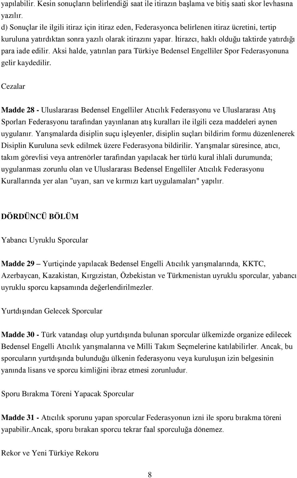 İtirazcı, haklı olduğu taktirde yatırdığı para iade edilir. Aksi halde, yatırılan para Türkiye Bedensel Engelliler Spor Federasyonuna gelir kaydedilir.