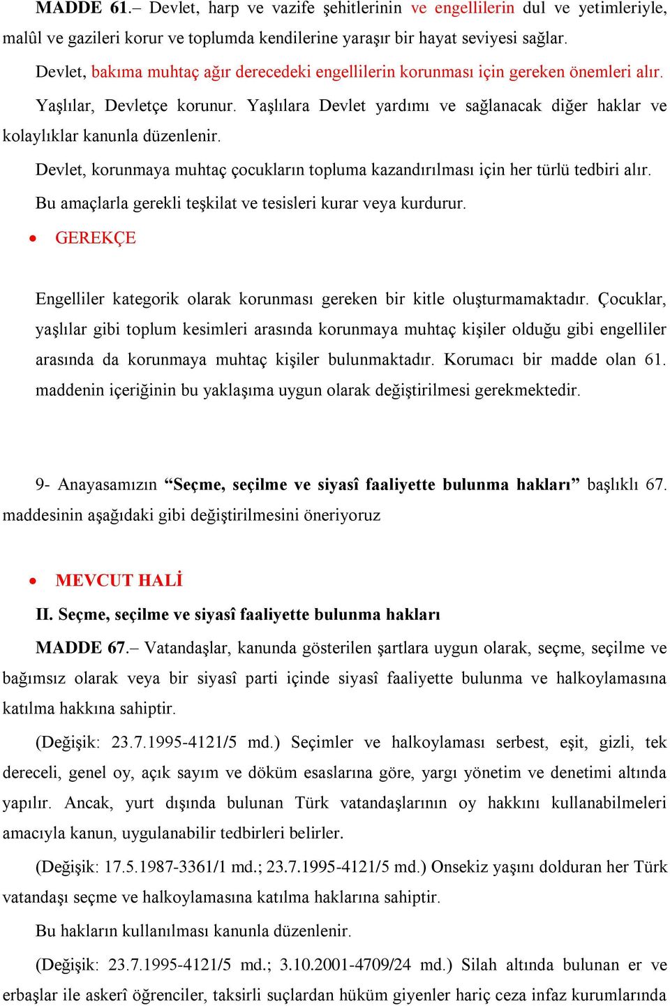 Yaşlılara Devlet yardımı ve sağlanacak diğer haklar ve kolaylıklar kanunla düzenlenir. Devlet, korunmaya muhtaç çocukların topluma kazandırılması için her türlü tedbiri alır.