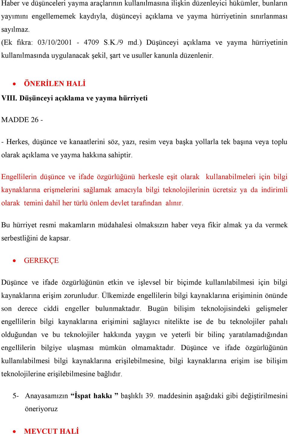 Düşünceyi açıklama ve yayma hürriyeti MADDE 26 - - Herkes, düşünce ve kanaatlerini söz, yazı, resim veya başka yollarla tek başına veya toplu olarak açıklama ve yayma hakkına sahiptir.