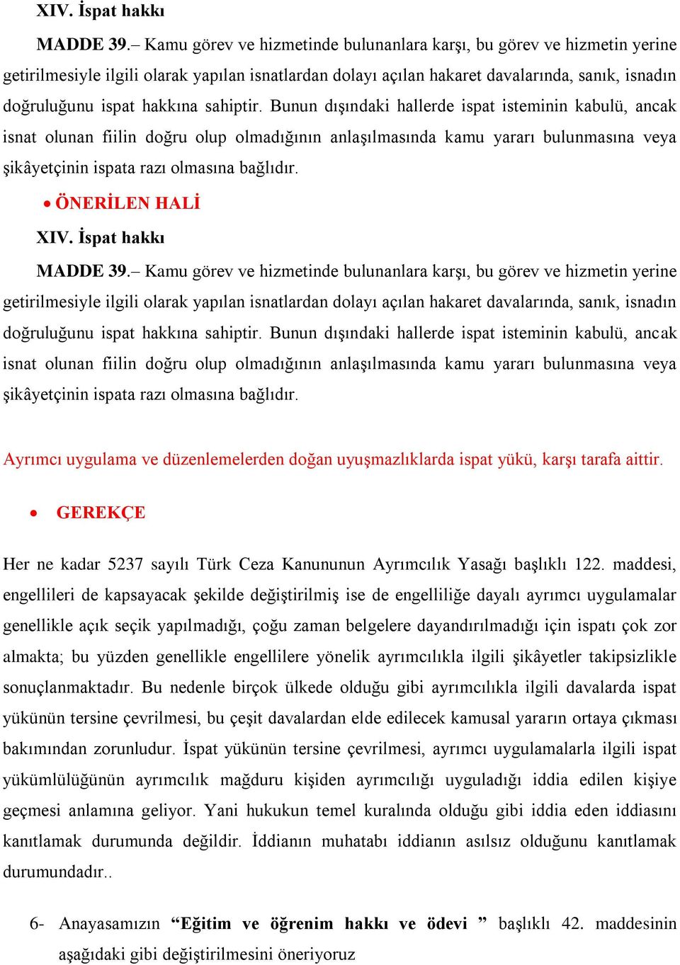 sahiptir. Bunun dışındaki hallerde ispat isteminin kabulü, ancak isnat olunan fiilin doğru olup olmadığının anlaşılmasında kamu yararı bulunmasına veya şikâyetçinin ispata razı olmasına bağlıdır.