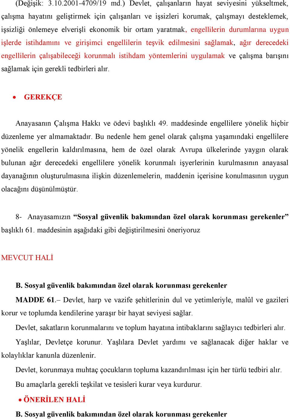 yaratmak, engellilerin durumlarına uygun işlerde istihdamını ve girişimci engellilerin teşvik edilmesini sağlamak, ağır derecedeki engellilerin çalışabileceği korunmalı istihdam yöntemlerini