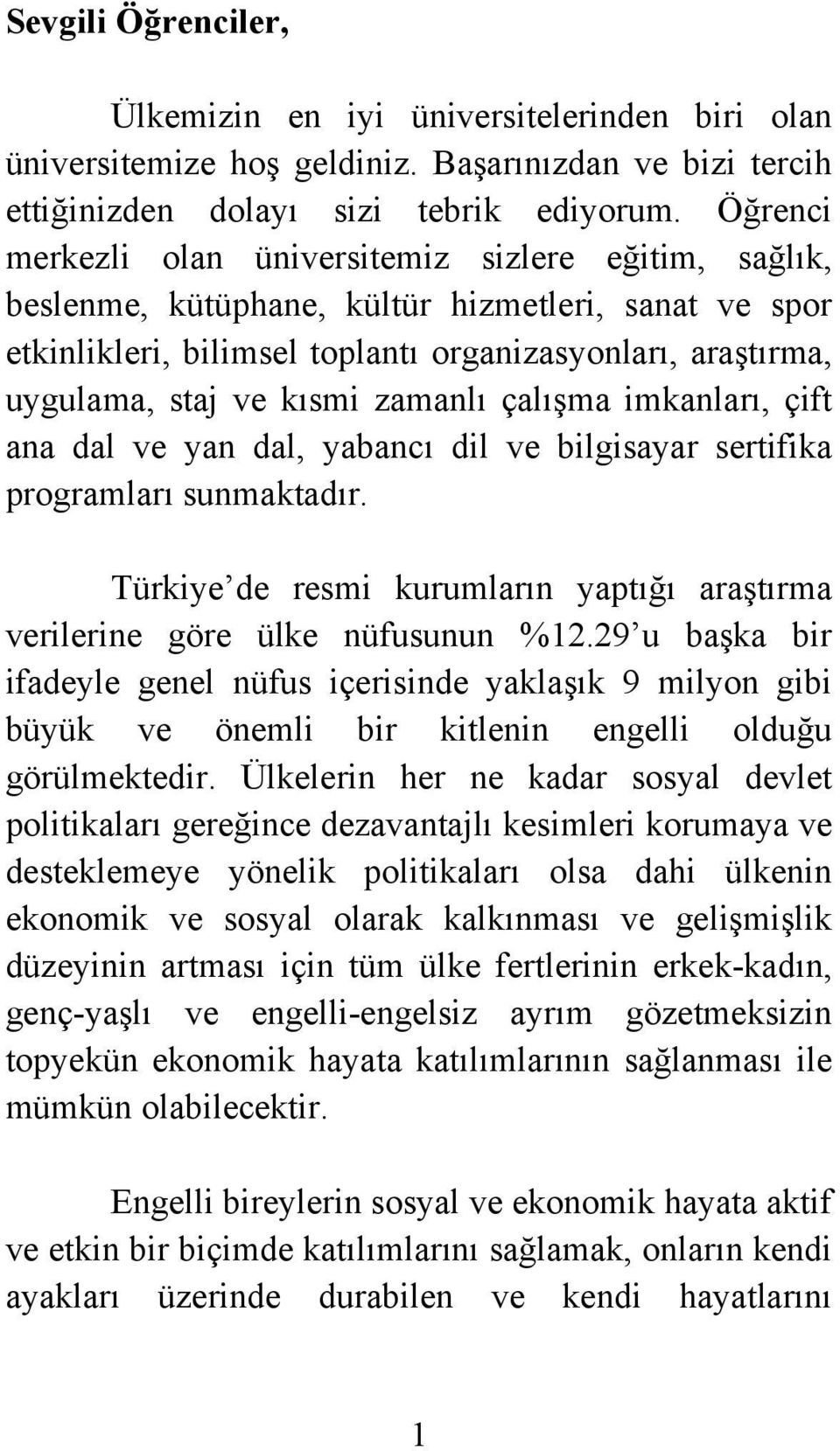 zamanlı çalışma imkanları, çift ana dal ve yan dal, yabancı dil ve bilgisayar sertifika programları sunmaktadır. Türkiye de resmi kurumların yaptığı araştırma verilerine göre ülke nüfusunun %12.