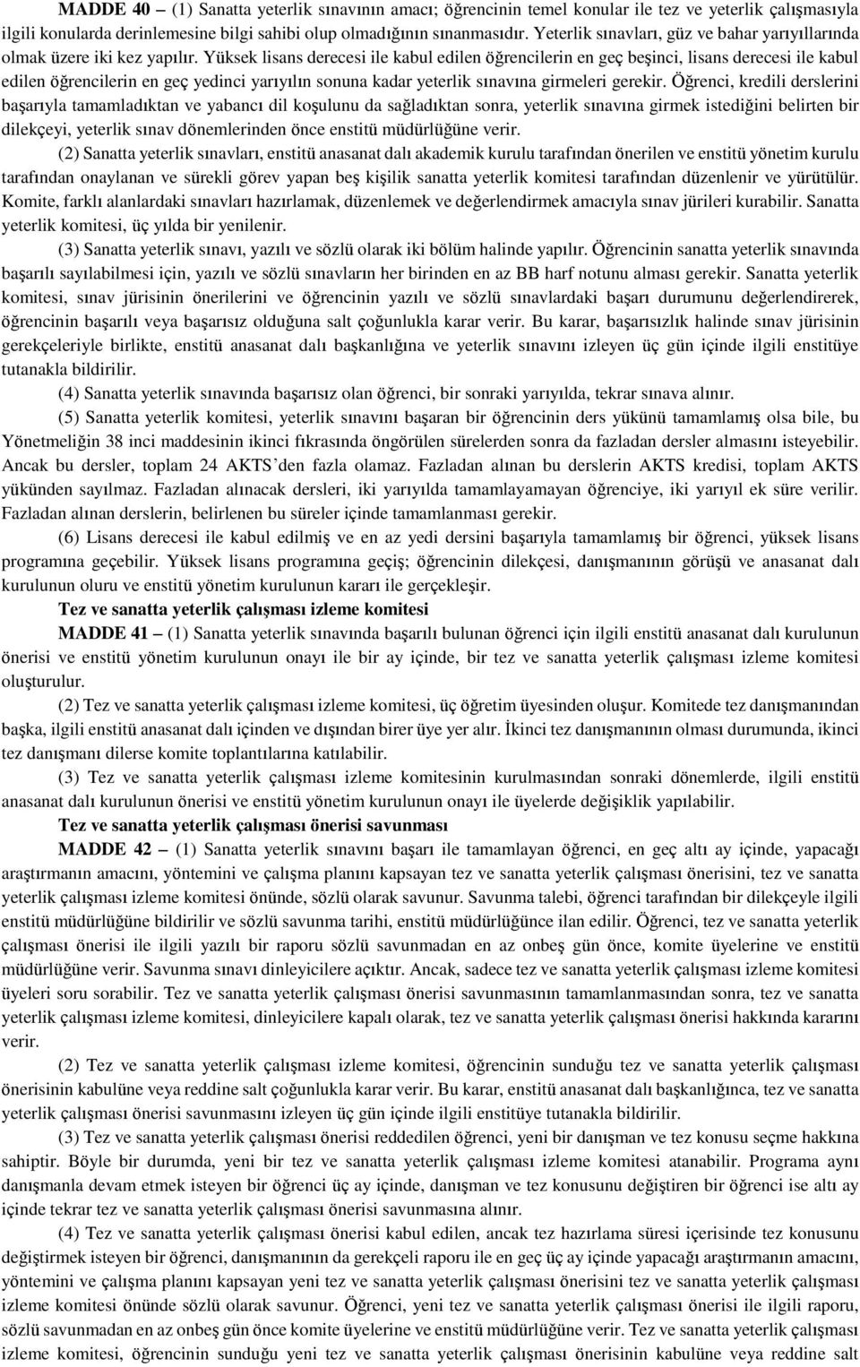 Yüksek lisans derecesi ile kabul edilen öğrencilerin en geç beşinci, lisans derecesi ile kabul edilen öğrencilerin en geç yedinci yarıyılın sonuna kadar yeterlik sınavına girmeleri gerekir.