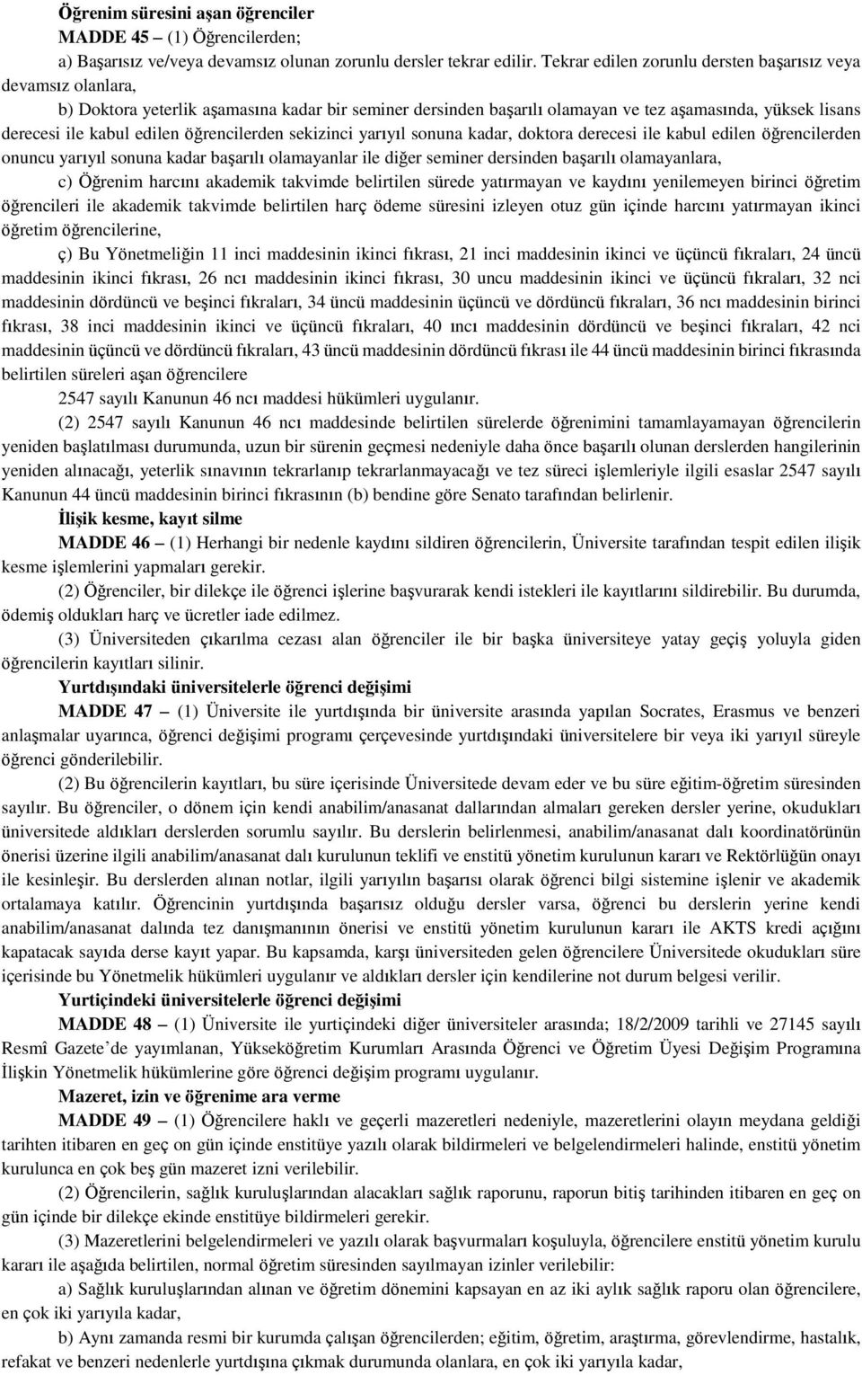 öğrencilerden sekizinci yarıyıl sonuna kadar, doktora derecesi ile kabul edilen öğrencilerden onuncu yarıyıl sonuna kadar başarılı olamayanlar ile diğer seminer dersinden başarılı olamayanlara, c)