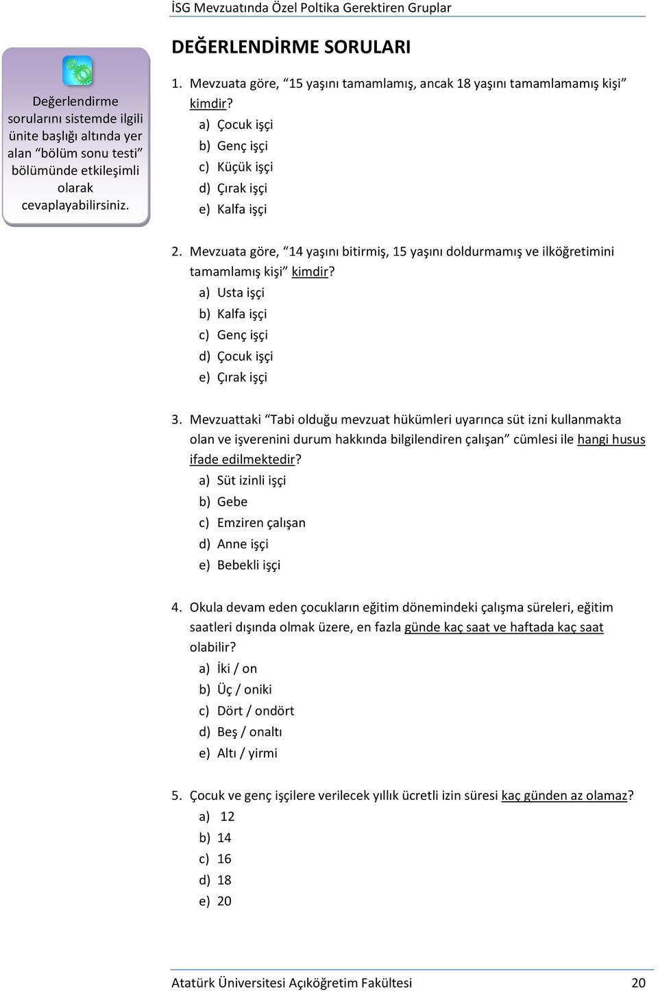 Mevzuata göre, 14 yaşını bitirmiş, 15 yaşını doldurmamış ve ilköğretimini tamamlamış kişi kimdir? a) Usta işçi b) Kalfa işçi c) Genç işçi d) Çocuk işçi e) Çırak işçi 3.