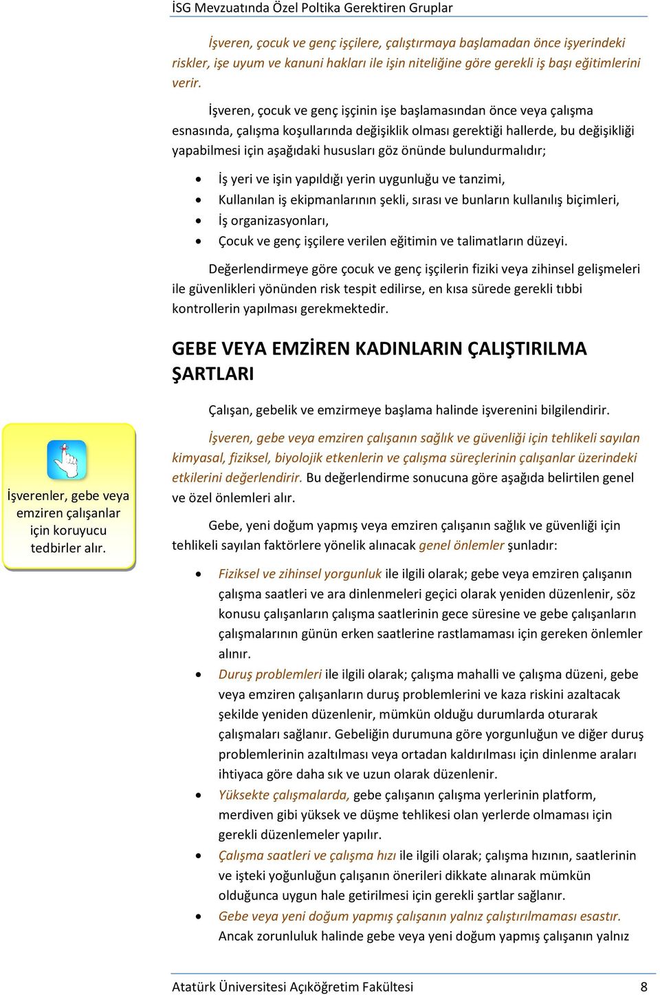 bulundurmalıdır; İş yeri ve işin yapıldığı yerin uygunluğu ve tanzimi, Kullanılan iş ekipmanlarının şekli, sırası ve bunların kullanılış biçimleri, İş organizasyonları, Çocuk ve genç işçilere verilen