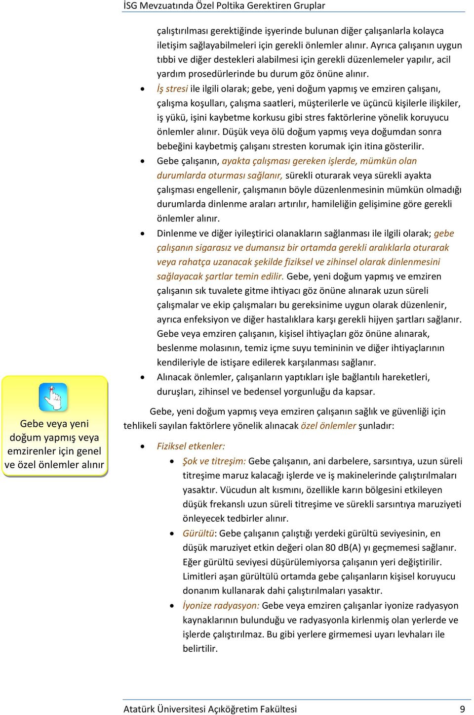 İş stresi ile ilgili olarak; gebe, yeni doğum yapmış ve emziren çalışanı, çalışma koşulları, çalışma saatleri, müşterilerle ve üçüncü kişilerle ilişkiler, iş yükü, işini kaybetme korkusu gibi stres