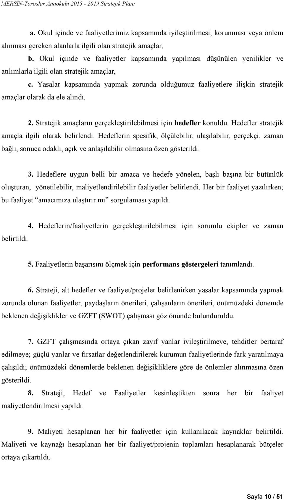 Yasalar kapsamında yapmak zorunda olduğumuz faaliyetlere ilişkin stratejik amaçlar olarak da ele alındı. 2. Stratejik amaçların gerçekleştirilebilmesi için hedefler konuldu.