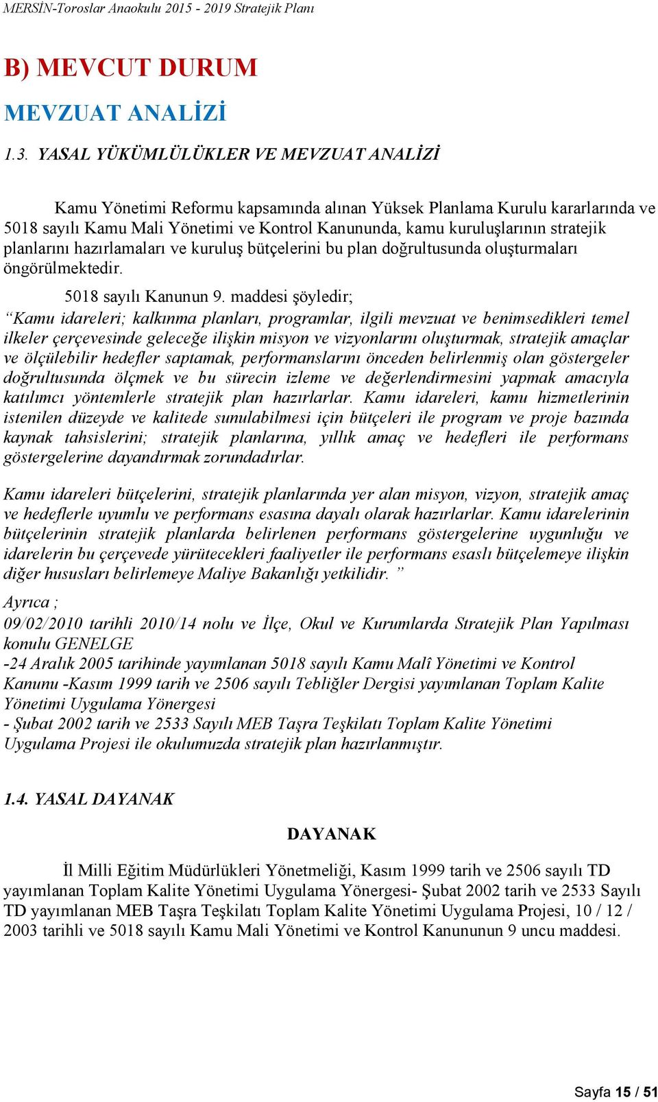 stratejik planlarını hazırlamaları ve kuruluş bütçelerini bu plan doğrultusunda oluşturmaları öngörülmektedir. 5018 sayılı Kanunun 9.