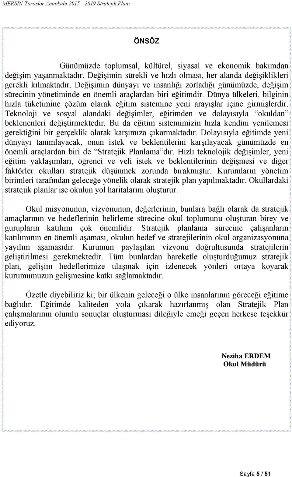 Dünya ülkeleri, bilginin hızla tüketimine çözüm olarak eğitim sistemine yeni arayışlar içine girmişlerdir.