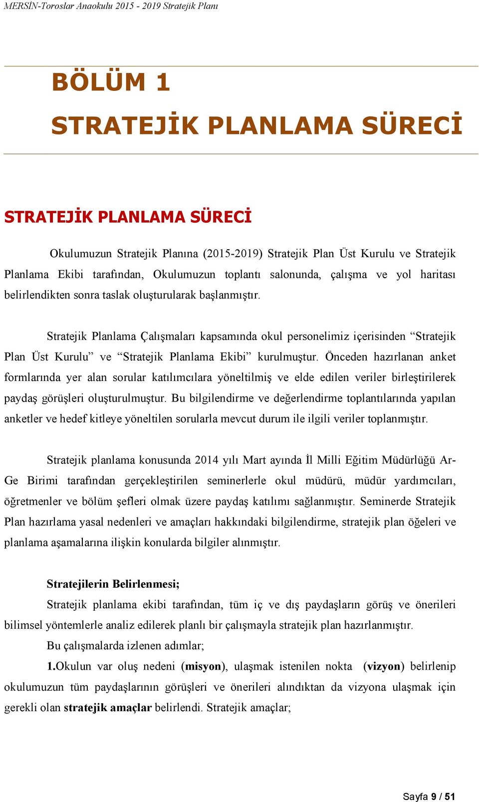 Stratejik Planlama Çalışmaları kapsamında okul personelimiz içerisinden Stratejik Plan Üst Kurulu ve Stratejik Planlama Ekibi kurulmuştur.