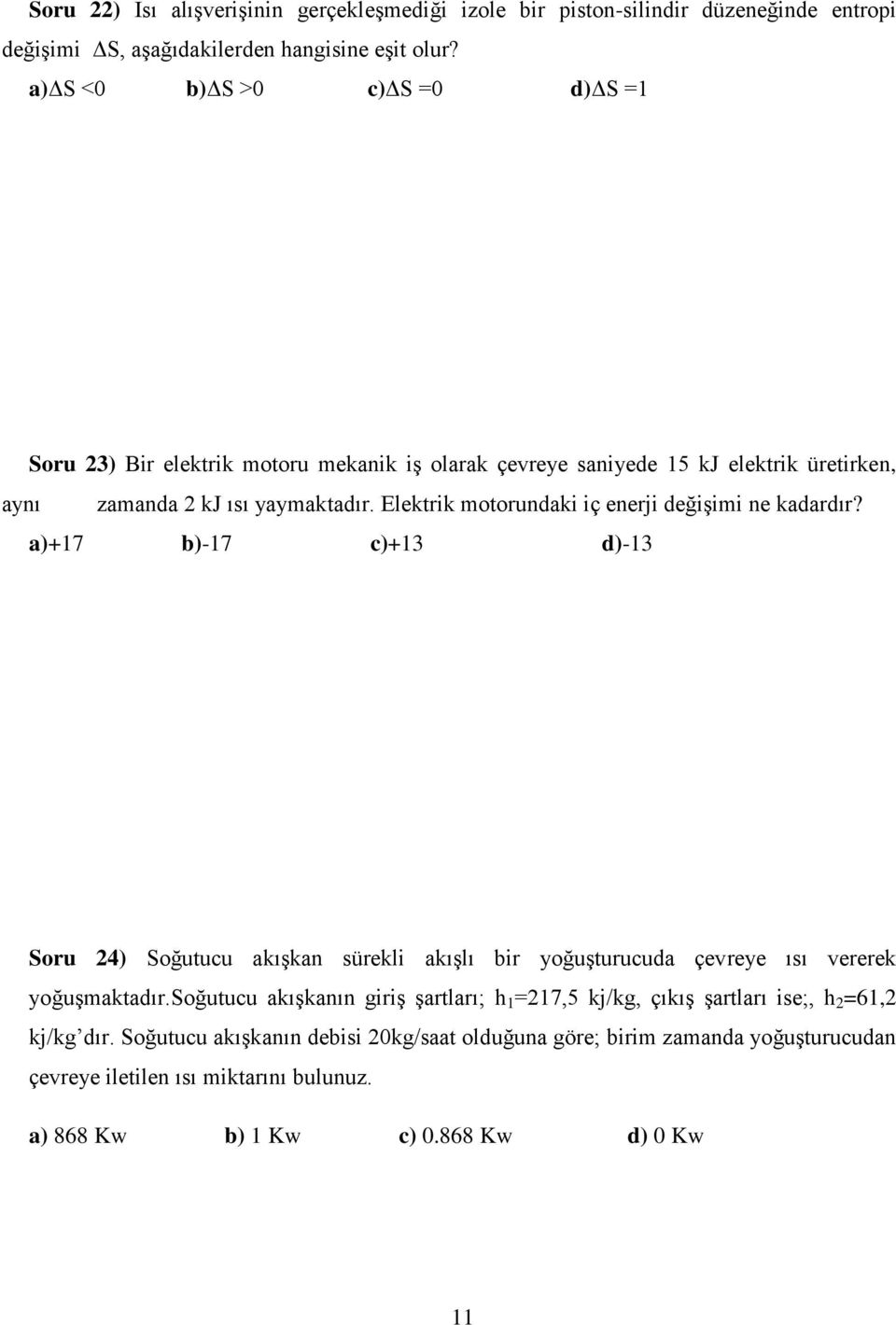 Elektrik motorundaki iç enerji değişimi ne kadardır? a)+17 b)-17 c)+13 d)-13 Soru 24) Soğutucu akışkan sürekli akışlı bir yoğuşturucuda çevreye ısı vererek yoğuşmaktadır.