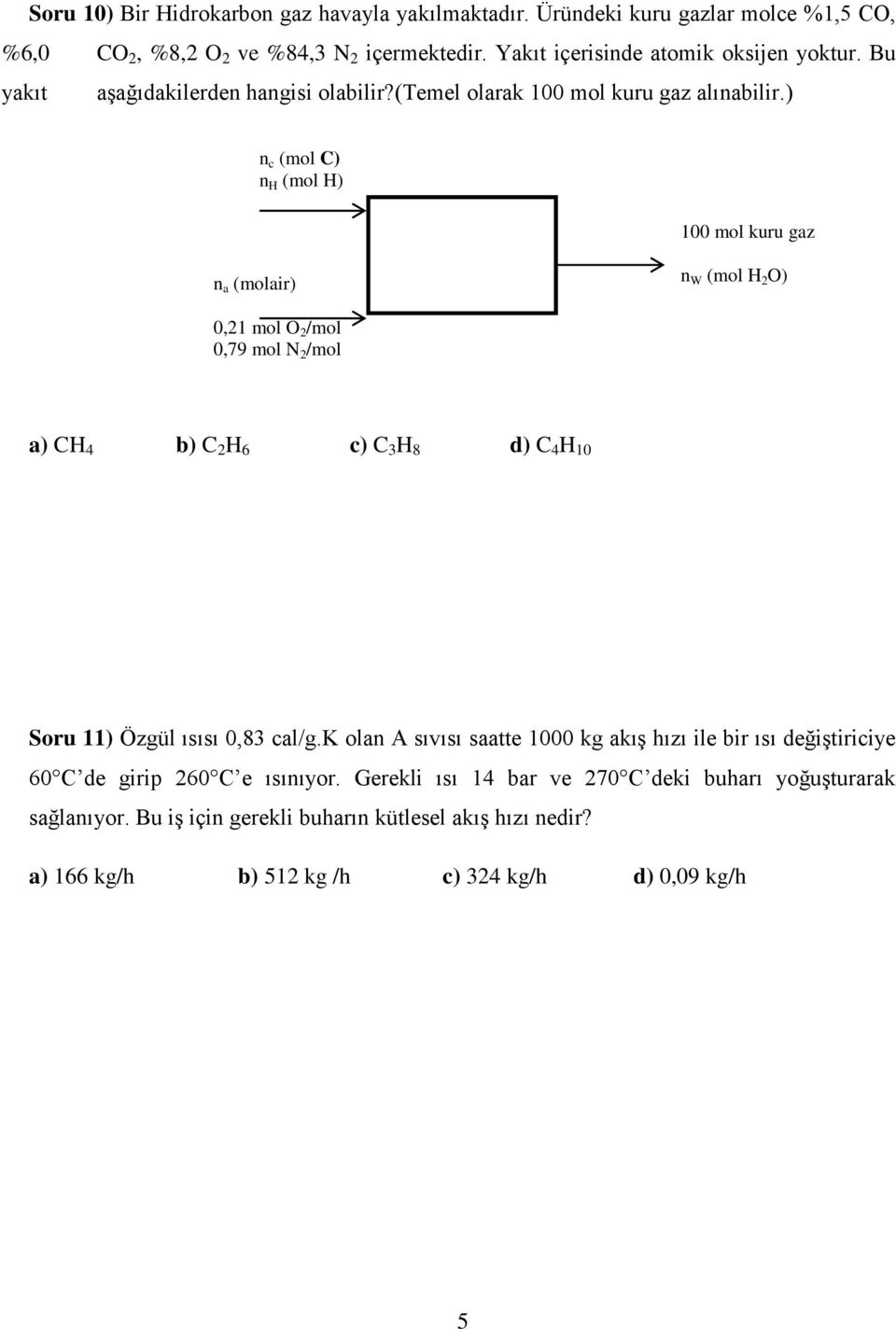 ) n c (mol C) n H (mol H) 100 mol kuru gaz n a (molair) n W (mol H 2 O) 0,21 mol O 2 /mol 0,79 mol N 2 /mol a) CH 4 b) C 2 H 6 c) C 3 H 8 d) C 4 H 10 Soru 11) Özgül ısısı 0,83