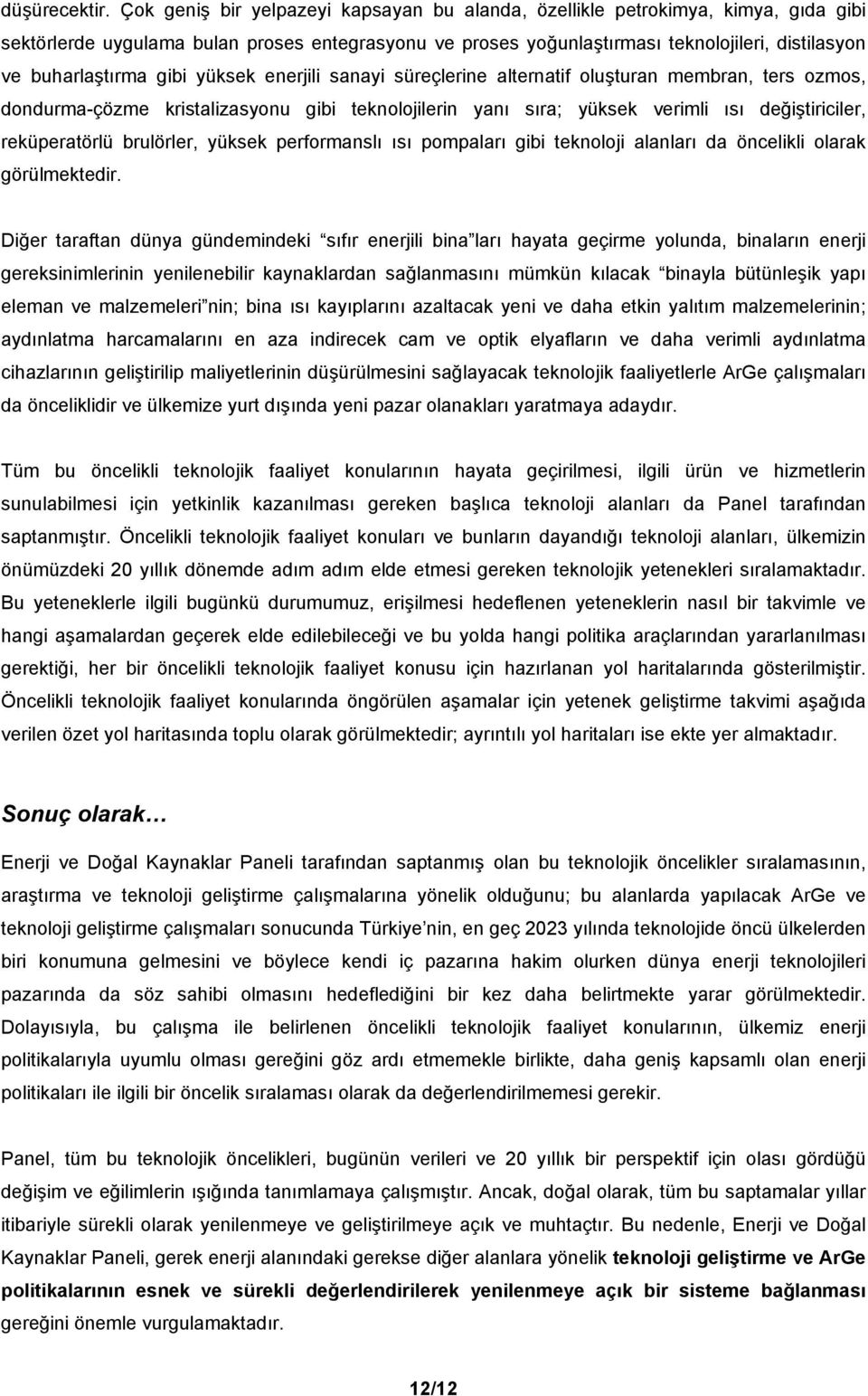 gibi yüksek enerjili sanayi süreçlerine alternatif oluşturan membran, ters ozmos, dondurma-çözme kristalizasyonu gibi teknolojilerin yanı sıra; yüksek verimli ısı değiştiriciler, reküperatörlü