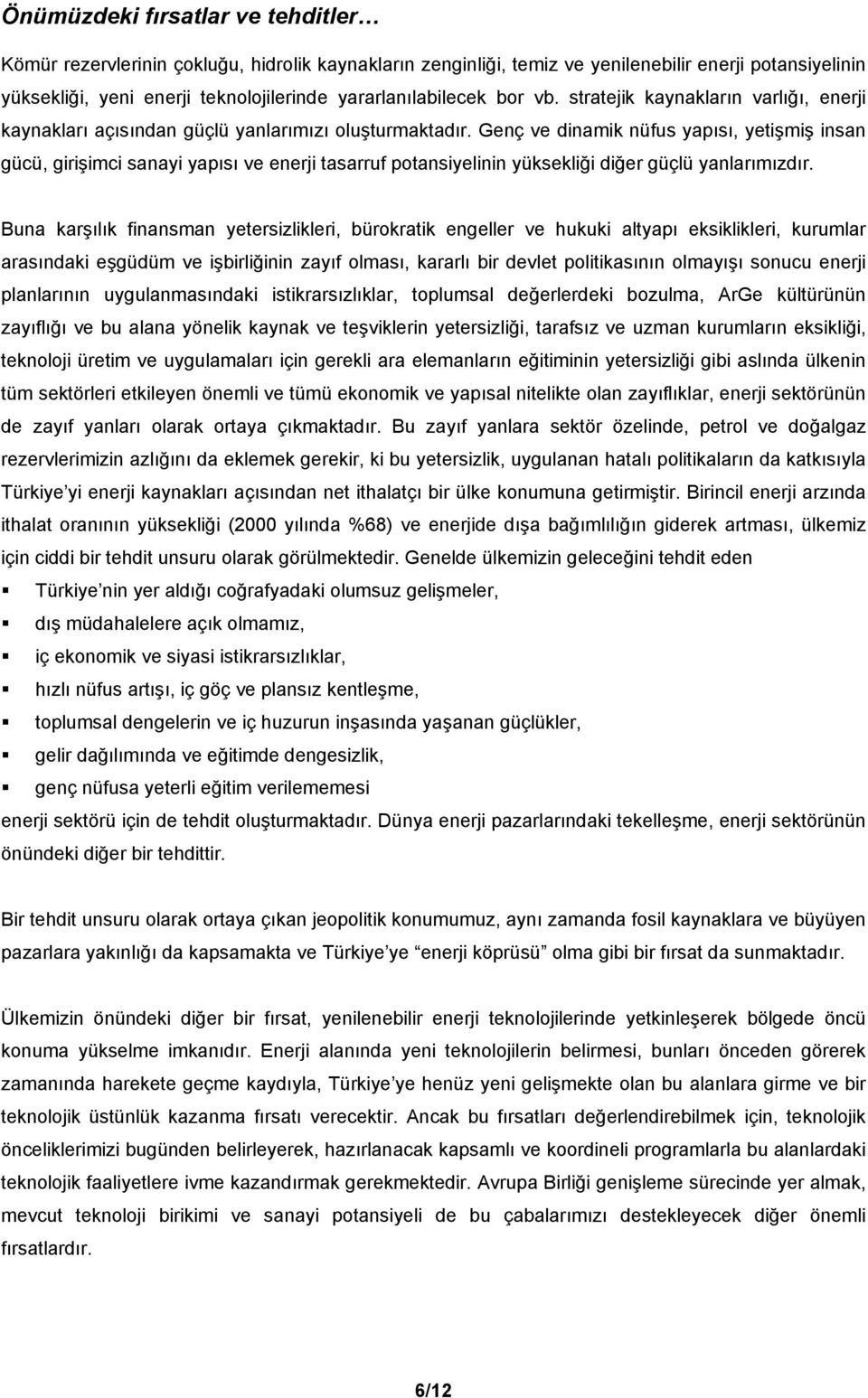 Genç ve dinamik nüfus yapısı, yetişmiş insan gücü, girişimci sanayi yapısı ve enerji tasarruf potansiyelinin yüksekliği diğer güçlü yanlarımızdır.