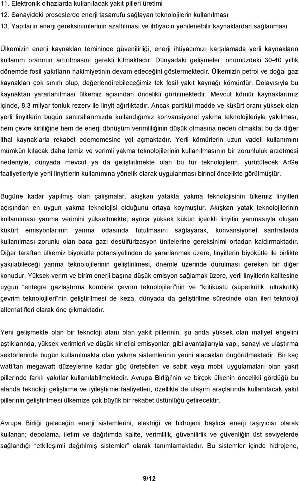 kaynakların kullanım oranının artırılmasını gerekli kılmaktadır. Dünyadaki gelişmeler, önümüzdeki 30-40 yıllık dönemde fosil yakıtların hakimiyetinin devam edeceğini göstermektedir.