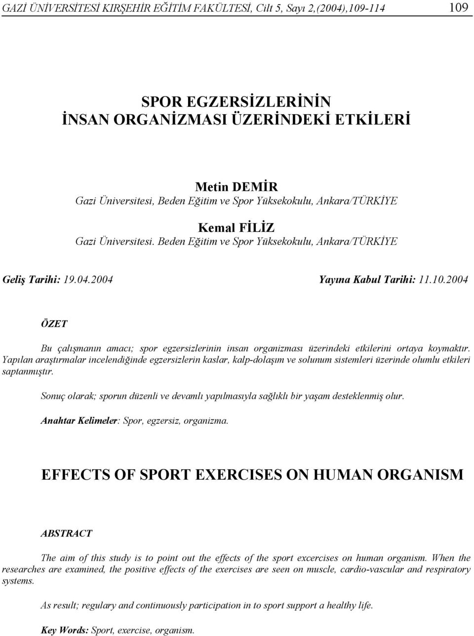 2004 ÖZET Bu çalışmanın amacı; spor egzersizlerinin insan organizması üzerindeki etkilerini ortaya koymaktır.