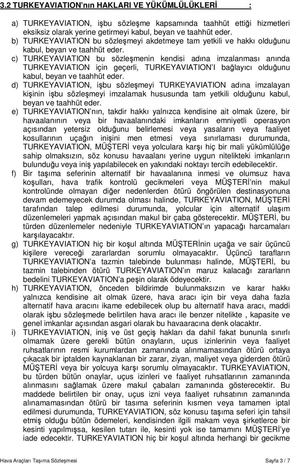 TURKEYAVIATION, işbu sözleşmeyi TURKEYAVIATION adına imzalayan kişinin işbu sözleşmeyi imzalamak hususunda tam yetkili olduğunu kabul, e) TURKEYAVIATION nın, takdir hakkı yalnızca kendisine ait olmak