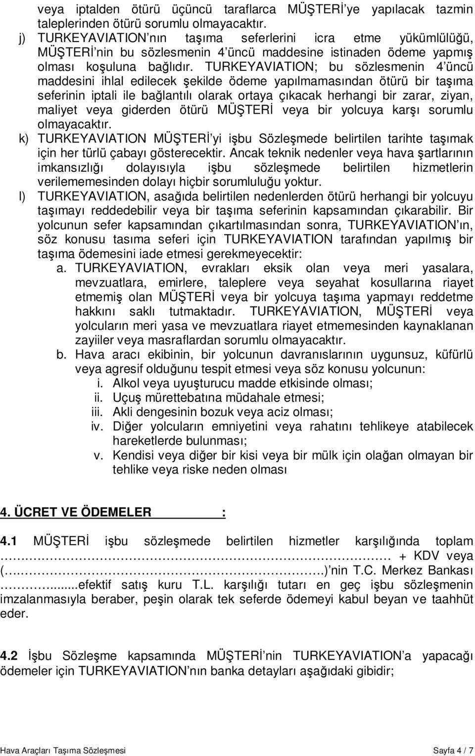 TURKEYAVIATION; bu sözlesmenin 4 üncü maddesini ihlal edilecek şekilde ödeme yapılmamasından ötürü bir taşıma seferinin iptali ile bağlantılı olarak ortaya çıkacak herhangi bir zarar, ziyan, maliyet