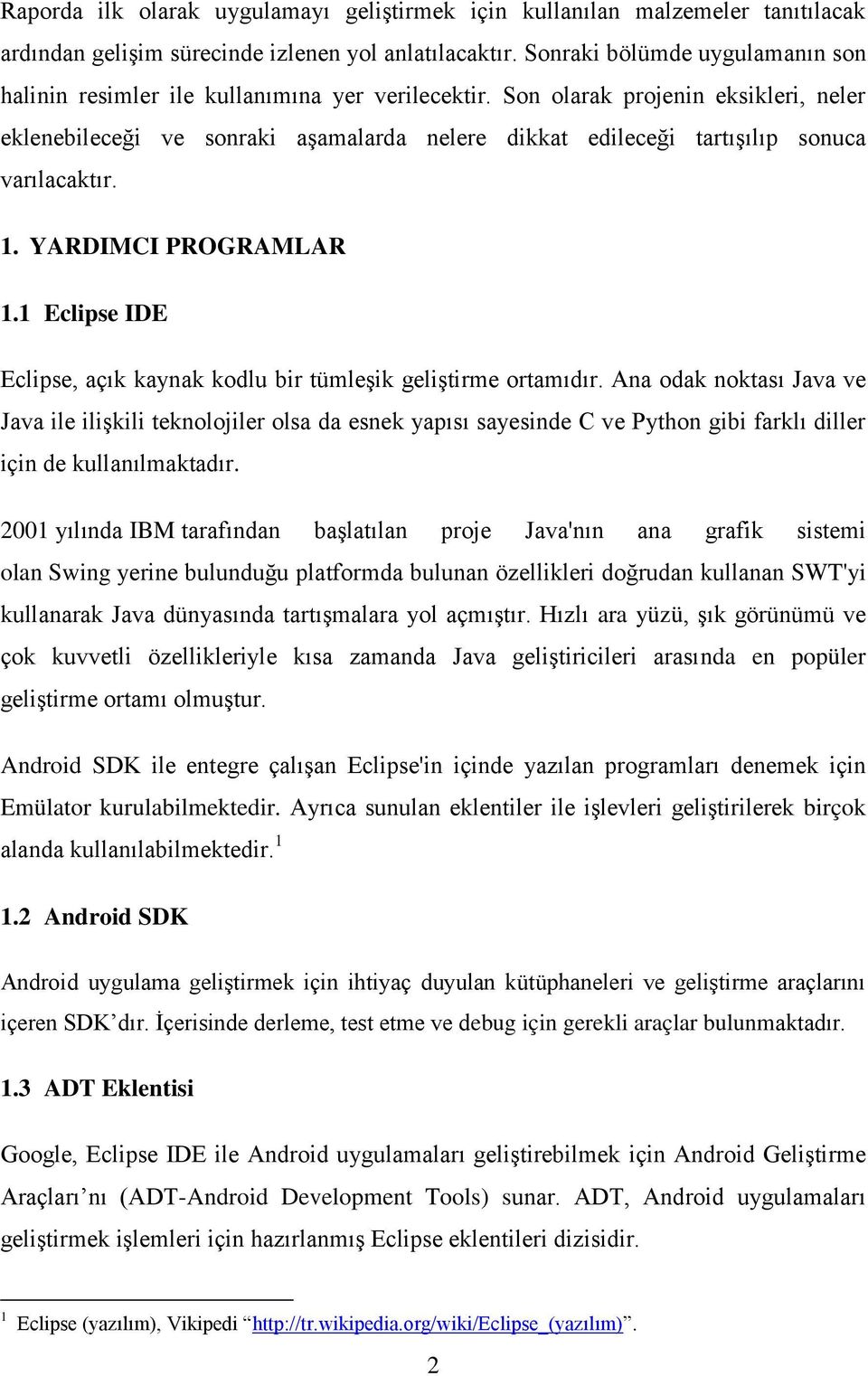 Son olarak projenin eksikleri, neler eklenebileceği ve sonraki aşamalarda nelere dikkat edileceği tartışılıp sonuca varılacaktır. 1. YARDIMCI PROGRAMLAR 1.