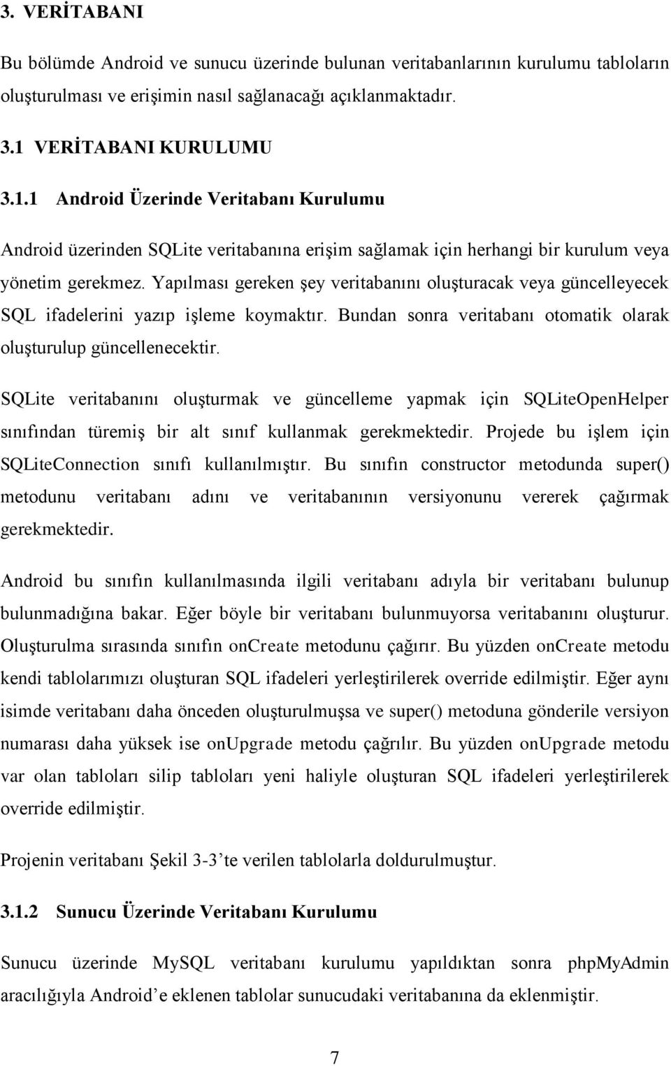 Yapılması gereken şey veritabanını oluşturacak veya güncelleyecek SQL ifadelerini yazıp işleme koymaktır. Bundan sonra veritabanı otomatik olarak oluşturulup güncellenecektir.