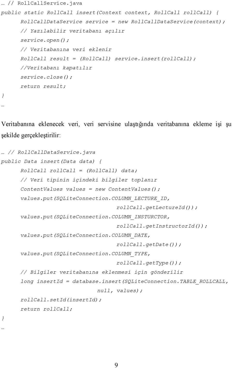 close(); return result; } Veritabanına eklenecek veri, veri servisine ulaştığında veritabanına ekleme işi şu şekilde gerçekleştirilir: // RollCallDataService.