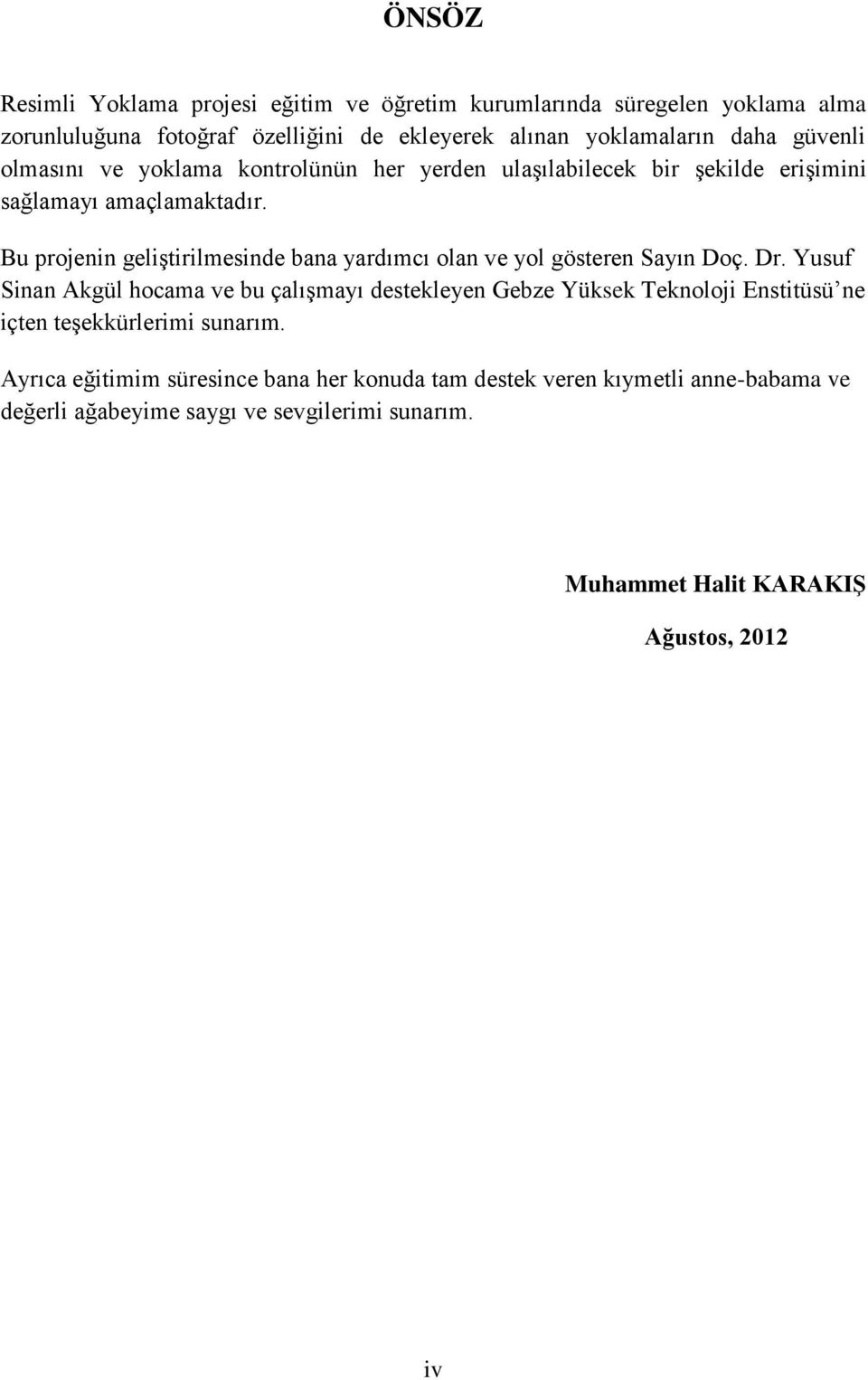 Bu projenin geliştirilmesinde bana yardımcı olan ve yol gösteren Sayın Doç. Dr.