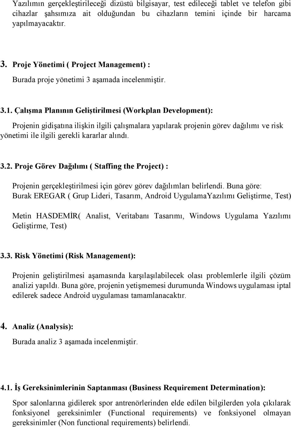 Çalışma Planının Geliştirilmesi (Workplan Development): Projenin gidişatına ilişkin ilgili çalışmalara yapılarak projenin görev dağılımı ve risk yönetimi ile ilgili gerekli kararlar alındı. 3.2.