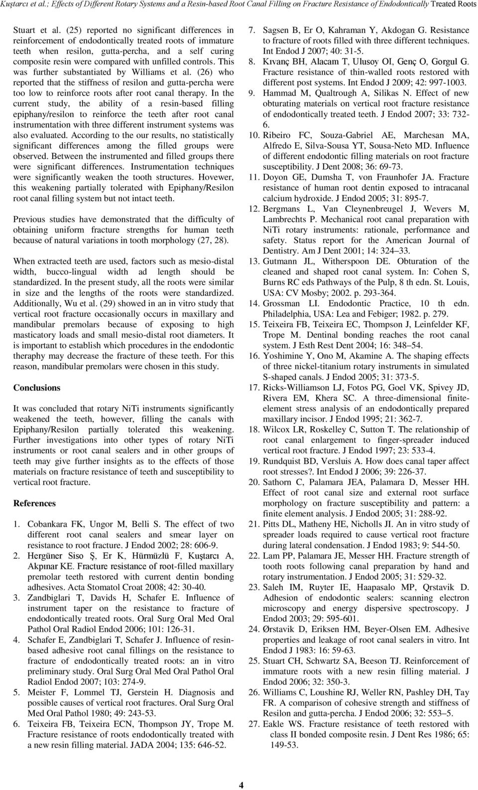 controls. This was further substantiated by Williams et al. (26) who reported that the stiffness of resilon and gutta-percha were too low to reinforce roots after root canal therapy.