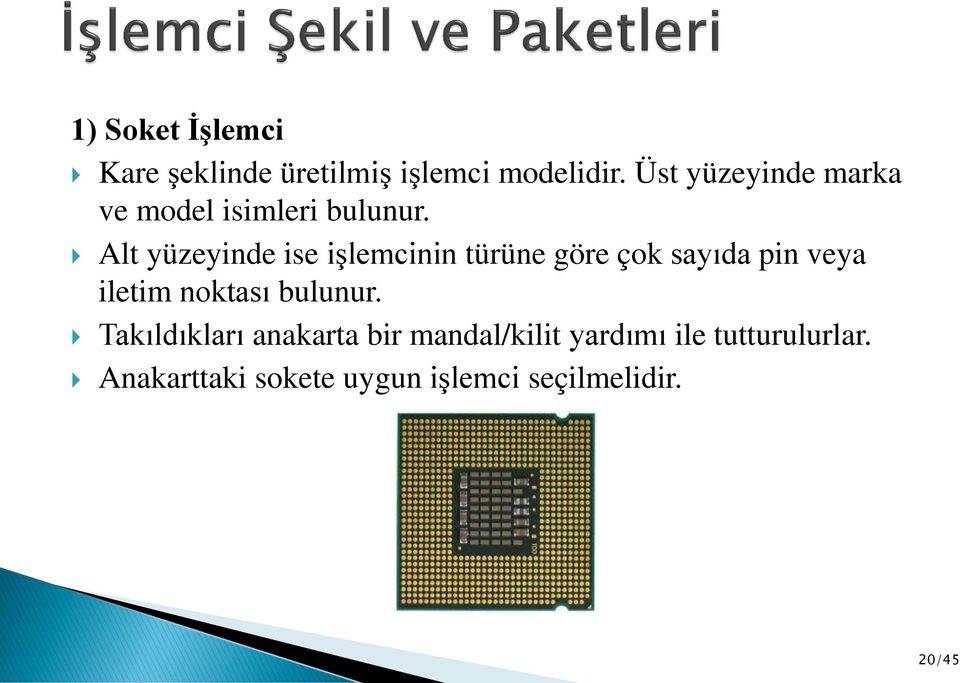 Alt yüzeyinde ise işlemcinin türüne göre çok sayıda pin veya iletim noktası