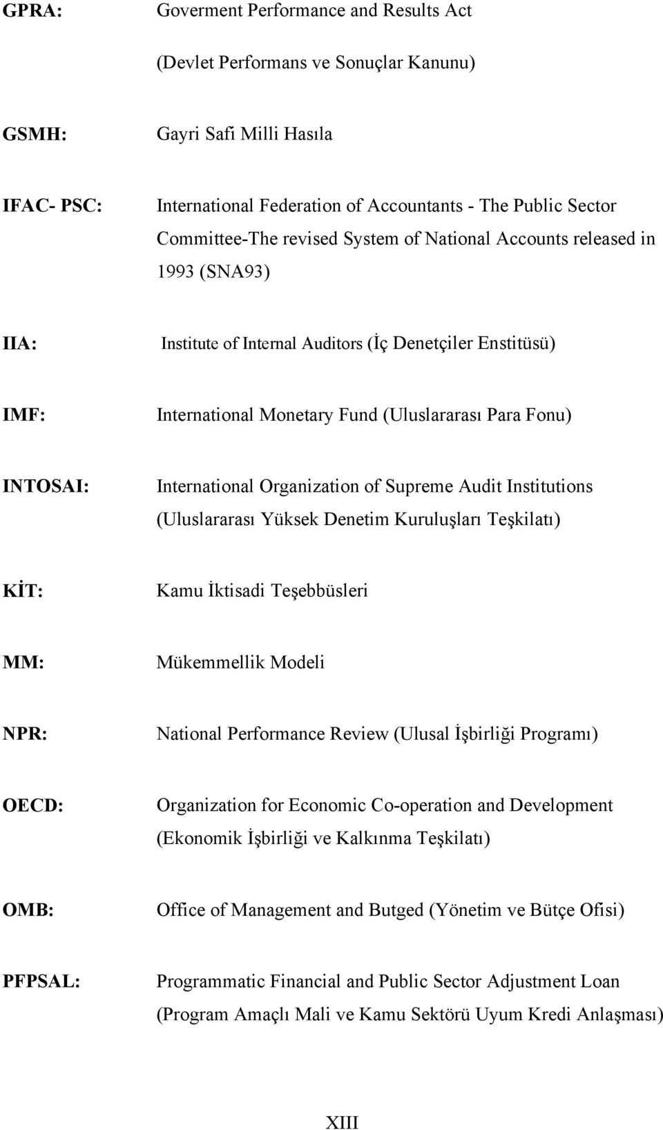 International Organization of Supreme Audit Institutions (Uluslararası Yüksek Denetim Kuruluşları Teşkilatı) KİT: Kamu İktisadi Teşebbüsleri MM: Mükemmellik Modeli NPR: National Performance Review