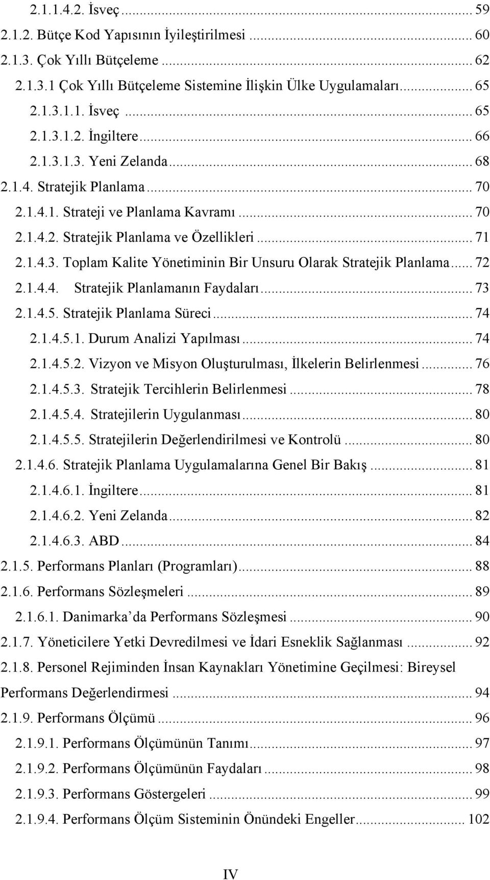 .. 72 2.1.4.4. Stratejik Planlamanın Faydaları... 73 2.1.4.5. Stratejik Planlama Süreci... 74 2.1.4.5.1. Durum Analizi Yapılması... 74 2.1.4.5.2. Vizyon ve Misyon Oluşturulması, İlkelerin Belirlenmesi.