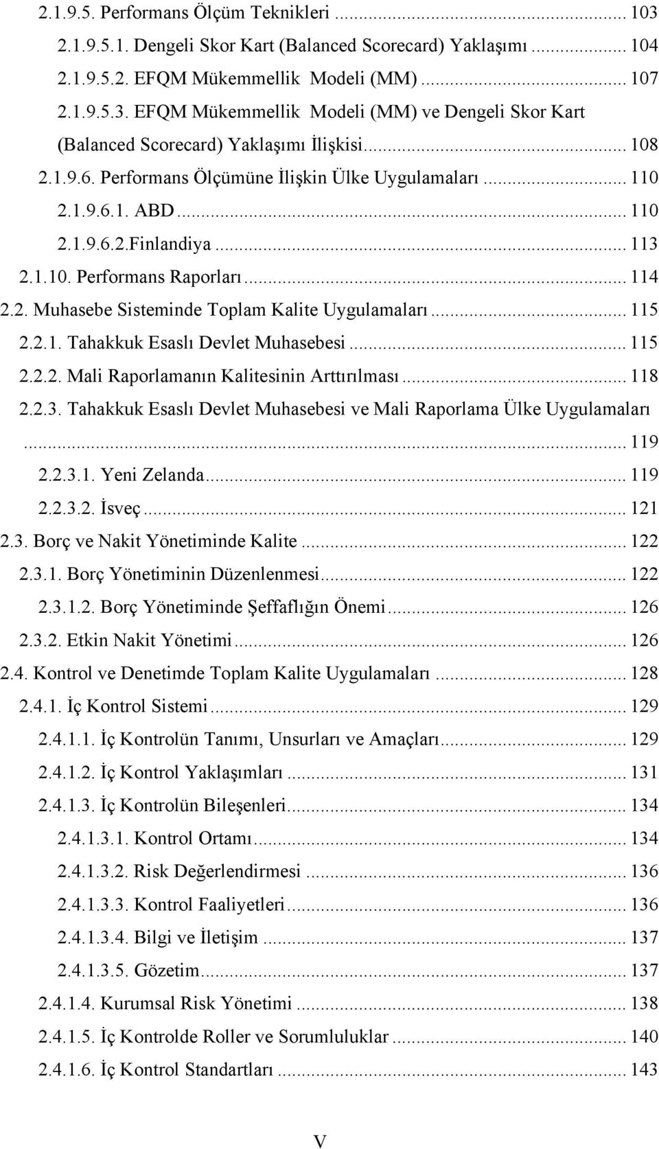 .. 115 2.2.1. Tahakkuk Esaslı Devlet Muhasebesi... 115 2.2.2. Mali Raporlamanın Kalitesinin Arttırılması... 118 2.2.3. Tahakkuk Esaslı Devlet Muhasebesi ve Mali Raporlama Ülke Uygulamaları... 119 2.2.3.1. Yeni Zelanda.