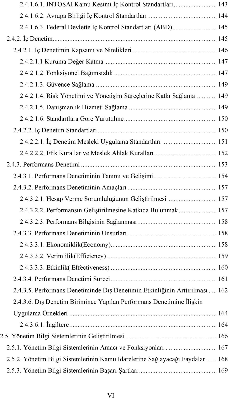 .. 149 2.4.2.1.5. Danışmanlık Hizmeti Sağlama... 149 2.4.2.1.6. Standartlara Göre Yürütülme... 150 2.4.2.2. İç Denetim Standartları... 150 2.4.2.2.1. İç Denetim Mesleki Uygulama Standartları... 151 2.