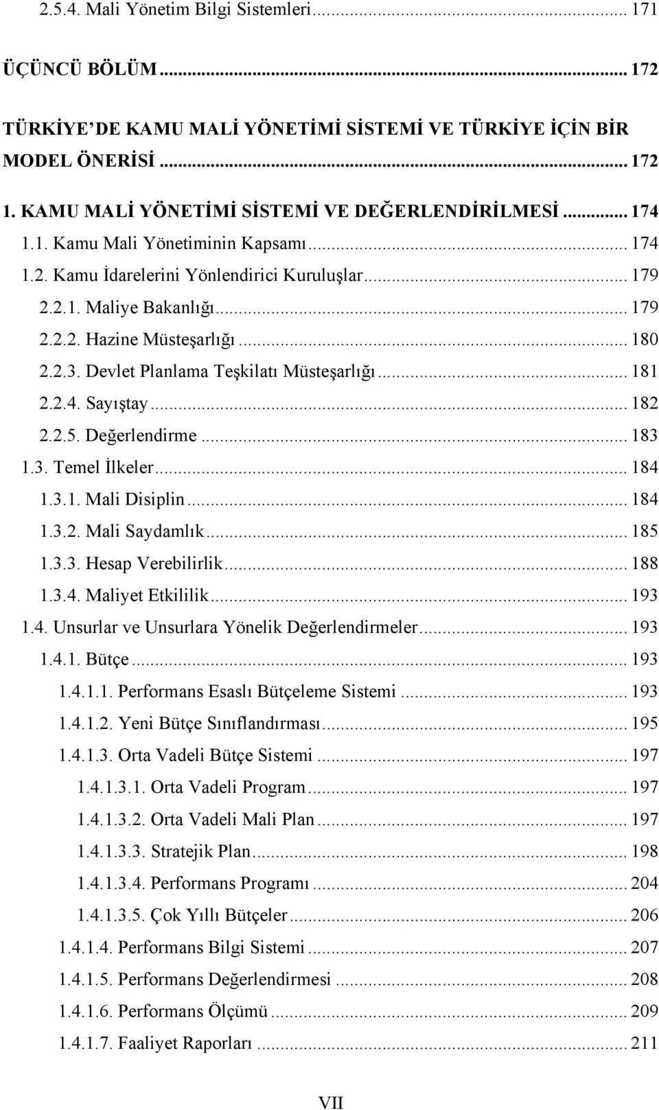 Devlet Planlama Teşkilatı Müsteşarlığı... 181 2.2.4. Sayıştay... 182 2.2.5. Değerlendirme... 183 1.3. Temel İlkeler... 184 1.3.1. Mali Disiplin... 184 1.3.2. Mali Saydamlık... 185 1.3.3. Hesap Verebilirlik.