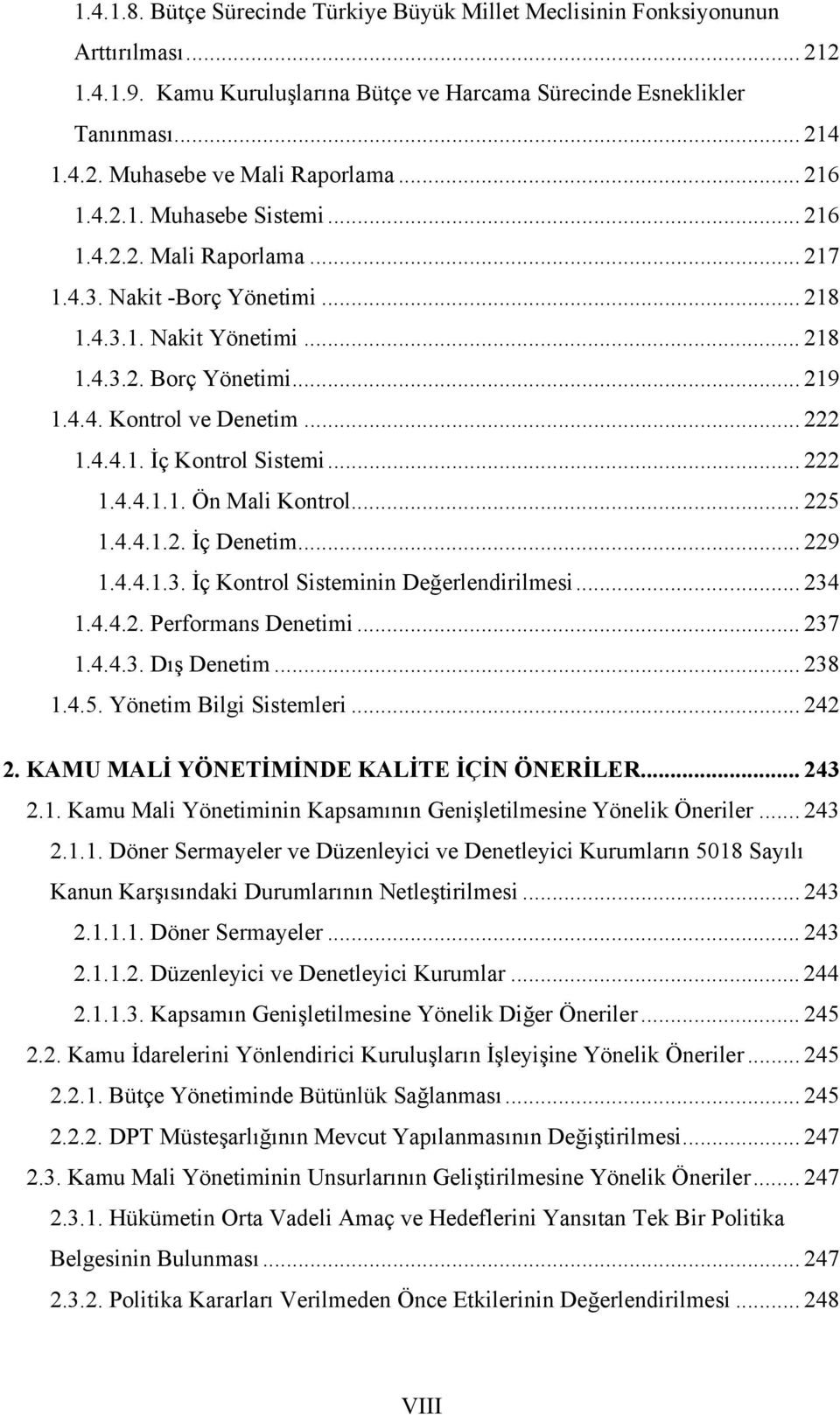 4.4.1. İç Kontrol Sistemi... 222 1.4.4.1.1. Ön Mali Kontrol... 225 1.4.4.1.2. İç Denetim... 229 1.4.4.1.3. İç Kontrol Sisteminin Değerlendirilmesi... 234 1.4.4.2. Performans Denetimi... 237 1.4.4.3. Dış Denetim.