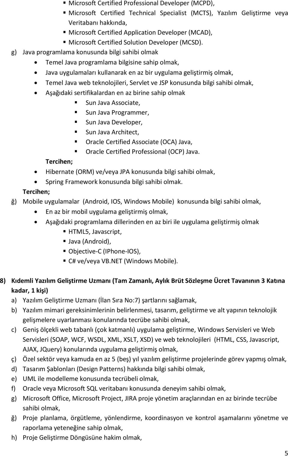 g) Java programlama konusunda bilgi sahibi olmak Temel Java programlama bilgisine sahip Java uygulamaları kullanarak en az bir uygulama geliştirmiş Temel Java web teknolojileri, Servlet ve JSP