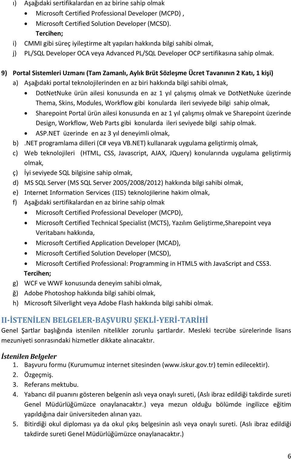 9) Portal Sistemleri Uzmanı (Tam Zamanlı, Aylık Brüt Sözleşme Ücret Tavanının 2 Katı, 1 kişi) a) şağıdaki portal teknolojilerinden en az biri hakkında bilgi sahibi DotNetNuke ürün ailesi konusunda en