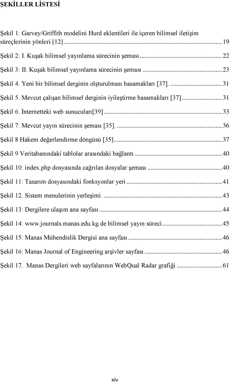 .. 31 Şekil 6. İnternetteki web sunucuları[39]... 33 Şekil 7. Mevcut yayın sürecinin şeması [35].... 36 Şekil 8 Hakem değerlendirme döngüsü [35].