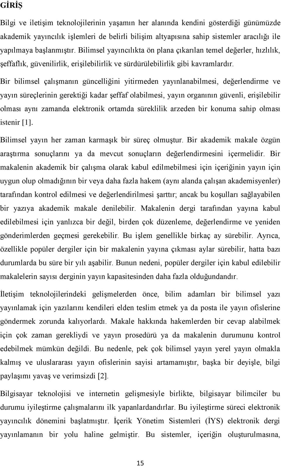 Bir bilimsel çalışmanın güncelliğini yitirmeden yayınlanabilmesi, değerlendirme ve yayın süreçlerinin gerektiği kadar şeffaf olabilmesi, yayın organının güvenli, erişilebilir olması aynı zamanda