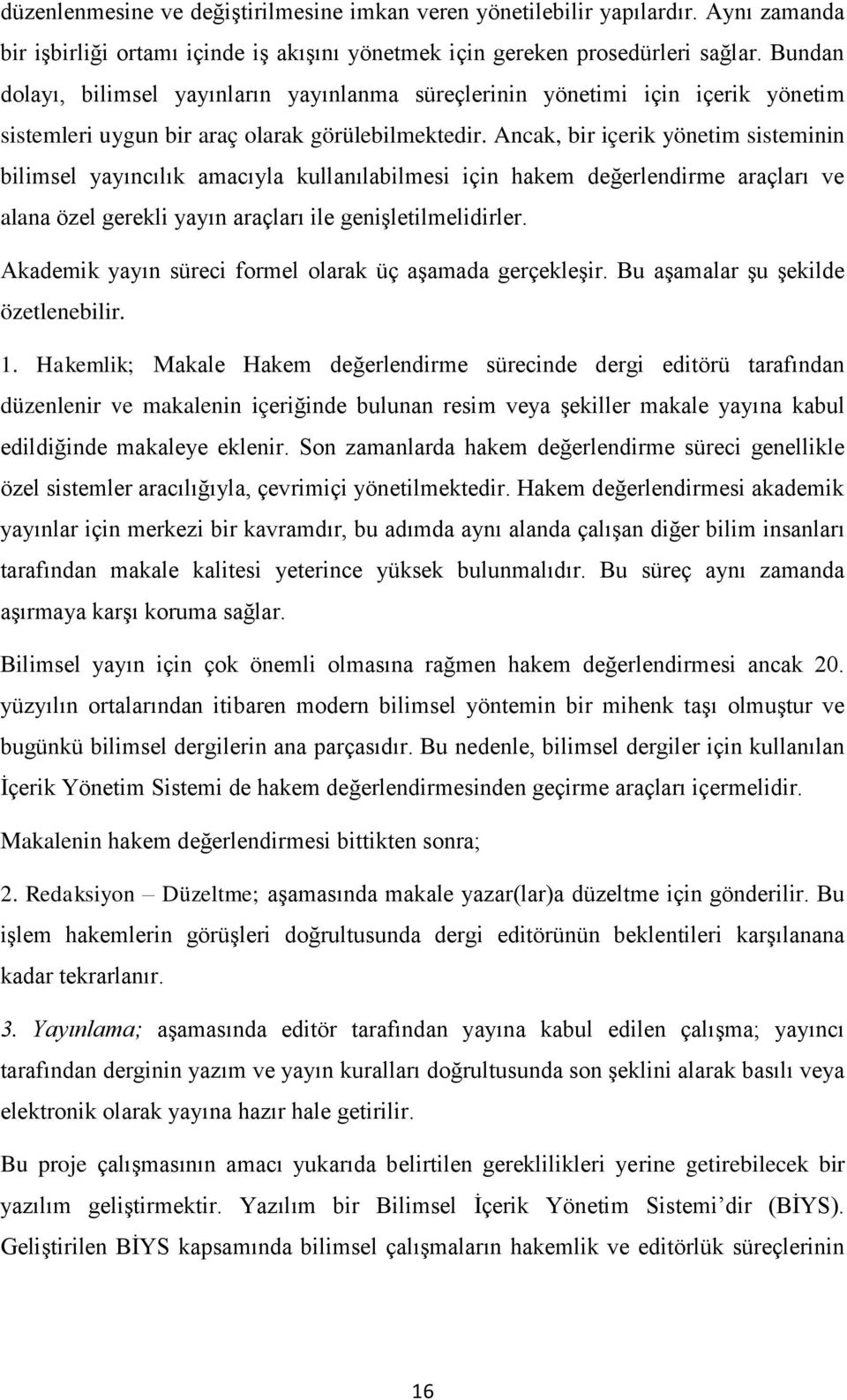 Ancak, bir içerik yönetim sisteminin bilimsel yayıncılık amacıyla kullanılabilmesi için hakem değerlendirme araçları ve alana özel gerekli yayın araçları ile genişletilmelidirler.